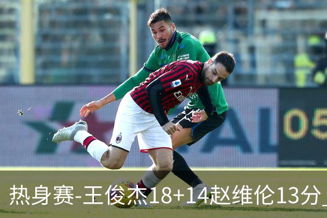 热身赛-王俊杰18+14赵维伦13分 中国男篮险胜FMP拉德尼基